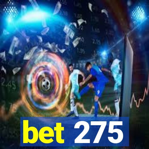 bet 275